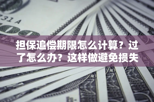 北京担保追偿期限怎么计算？过了怎么办？这样做避免损失！