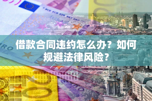 北京借款合同违约怎么办？如何规避法律风险？