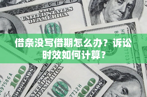 北京借条没写借期怎么办？诉讼时效如何计算？
