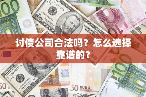 北京讨债公司合法吗？怎么选择靠谱的？