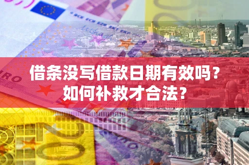 北京借条没写借款日期有效吗？如何补救才合法？